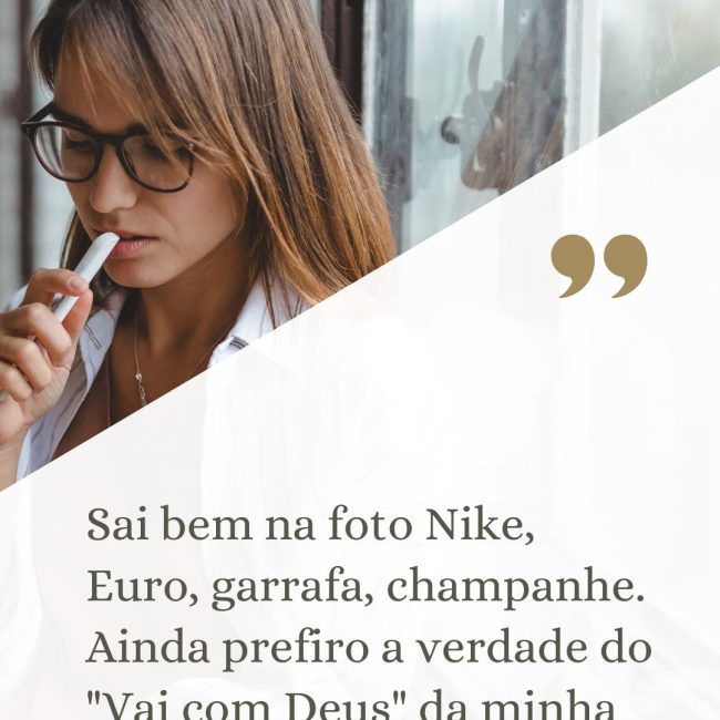 Sai bem na foto Nike, Euro, garrafa, champanhe. Ainda prefiro a verdade do "Vai com Deus" da minha mãe.