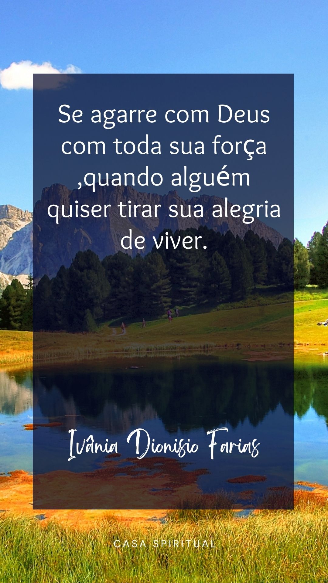 Se agarre com Deus com toda sua força ,quando alguém quiser tirar sua alegria de viver.