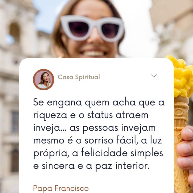 Se engana quem acha que a riqueza e o status atraem inveja... as pessoas invejam mesmo é o sorriso fácil, a luz própria, a felicidade simples e sincera e a paz interior.