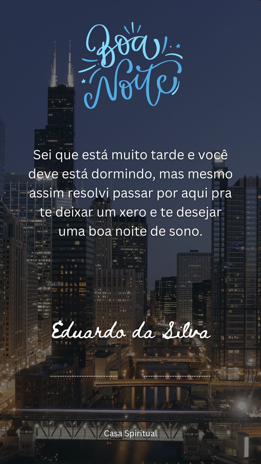 Sei que está muito tarde e você deve está dormindo, mas mesmo assim resolvi passar por aqui pra te deixar um xero e te desejar uma boa noite de sono.