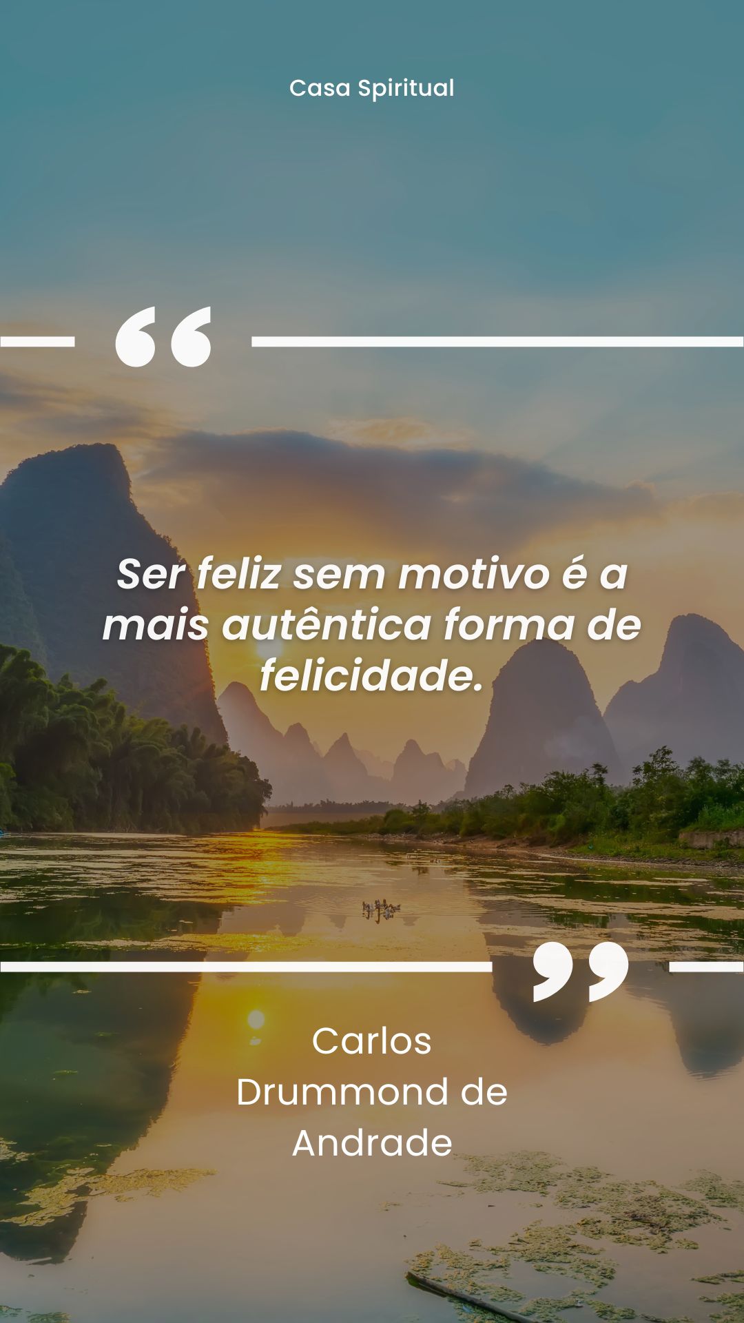 Ser feliz sem motivo é a mais autêntica forma de felicidade.