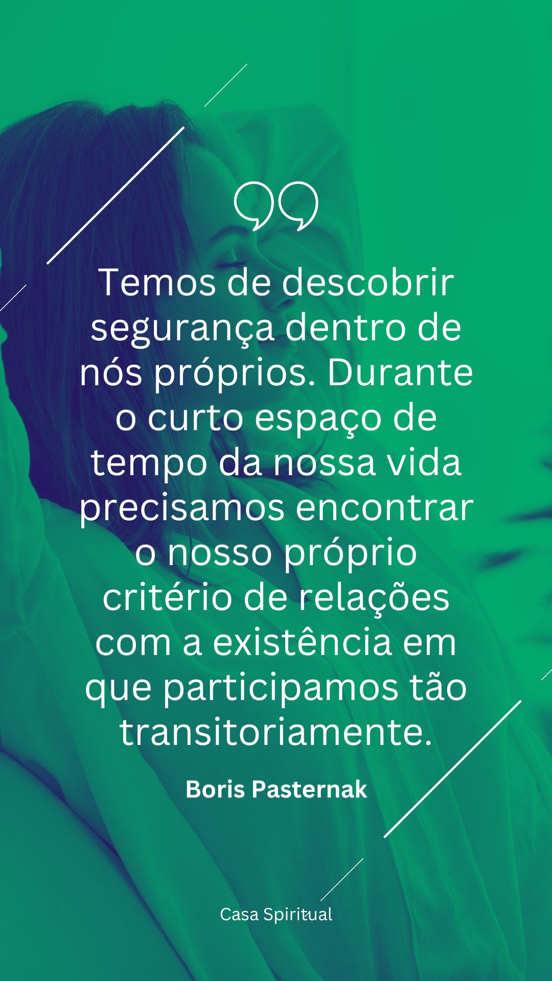 Temos de descobrir segurança dentro de nós próprios. Durante o curto espaço de tempo da nossa vida precisamos encontrar o nosso próprio critério de relações com a existência em que participamos tão transitoriamente.