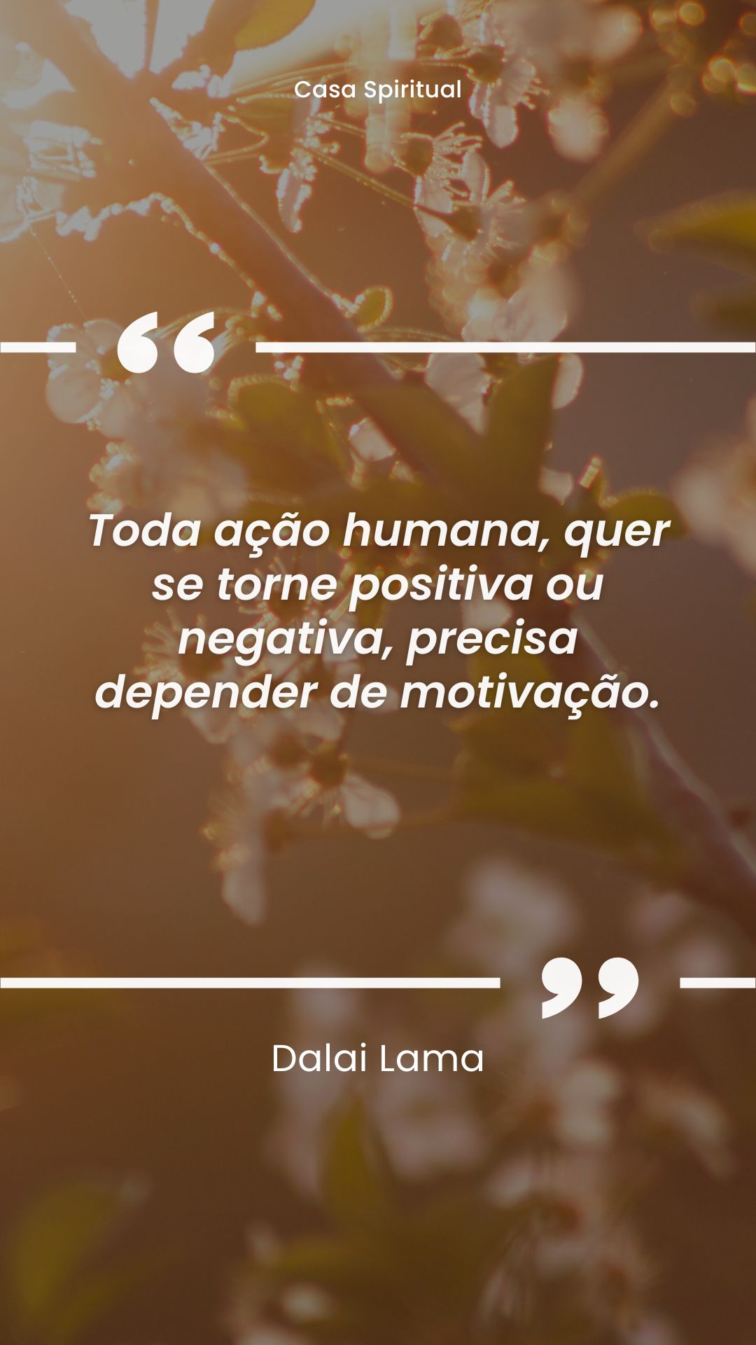 Toda ação humana, quer se torne positiva ou negativa, precisa depender de motivação.