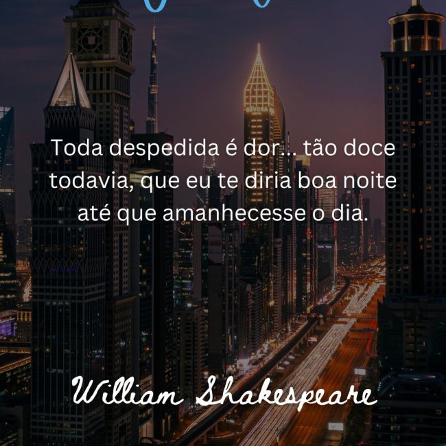 Toda despedida é dor... tão doce todavia, que eu te diria boa noite até que amanhecesse o dia.