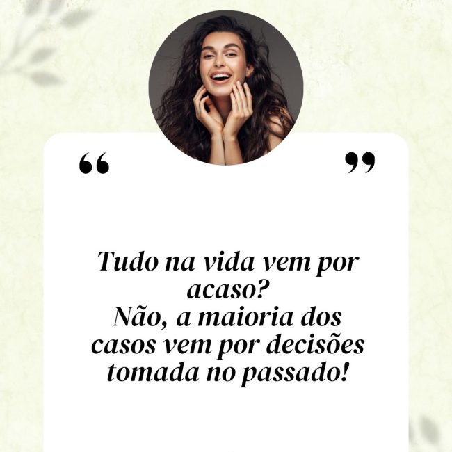 Tudo na vida vem por acaso? Não, a maioria dos casos vem por decisões tomada no passado!