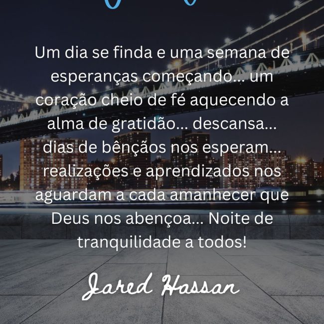 Um dia se finda e uma semana de esperanças começando... um coração cheio de fé aquecendo a alma de gratidão... descansa... dias de bênçãos nos esperam... realizações e aprendizados nos aguardam a cada amanhecer que Deus nos abençoa... Noite de tranquilidade a todos!