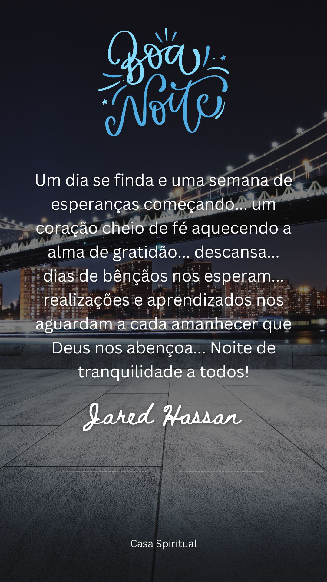 Um dia se finda e uma semana de esperanças começando... um coração cheio de fé aquecendo a alma de gratidão... descansa... dias de bênçãos nos esperam... realizações e aprendizados nos aguardam a cada amanhecer que Deus nos abençoa... Noite de tranquilidade a todos!