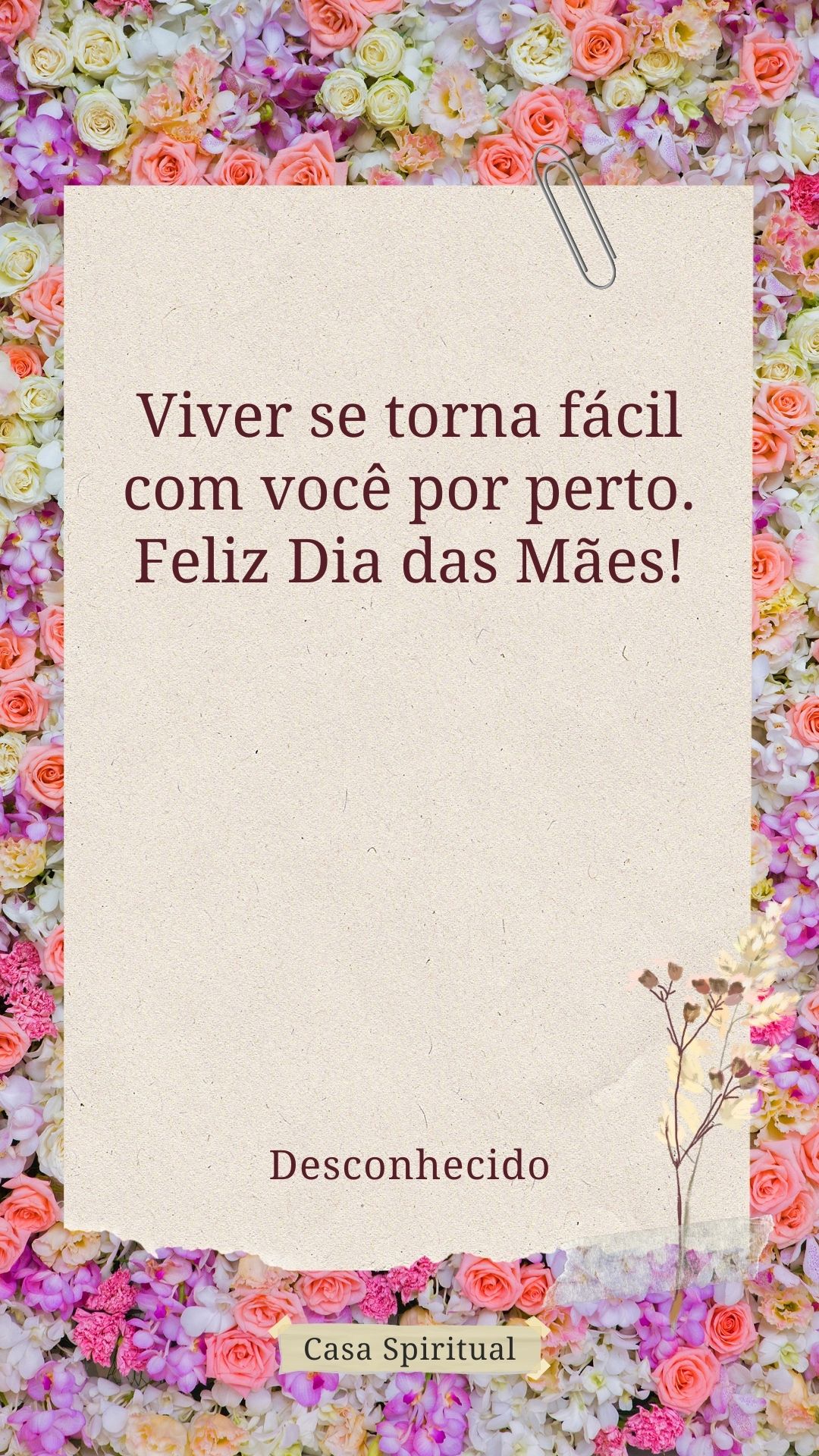 Viver se torna fácil com você por perto. Feliz Dia das Mães!