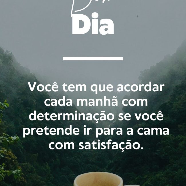 Você tem que acordar cada manhã com determinação se você pretende ir para a cama com satisfação.