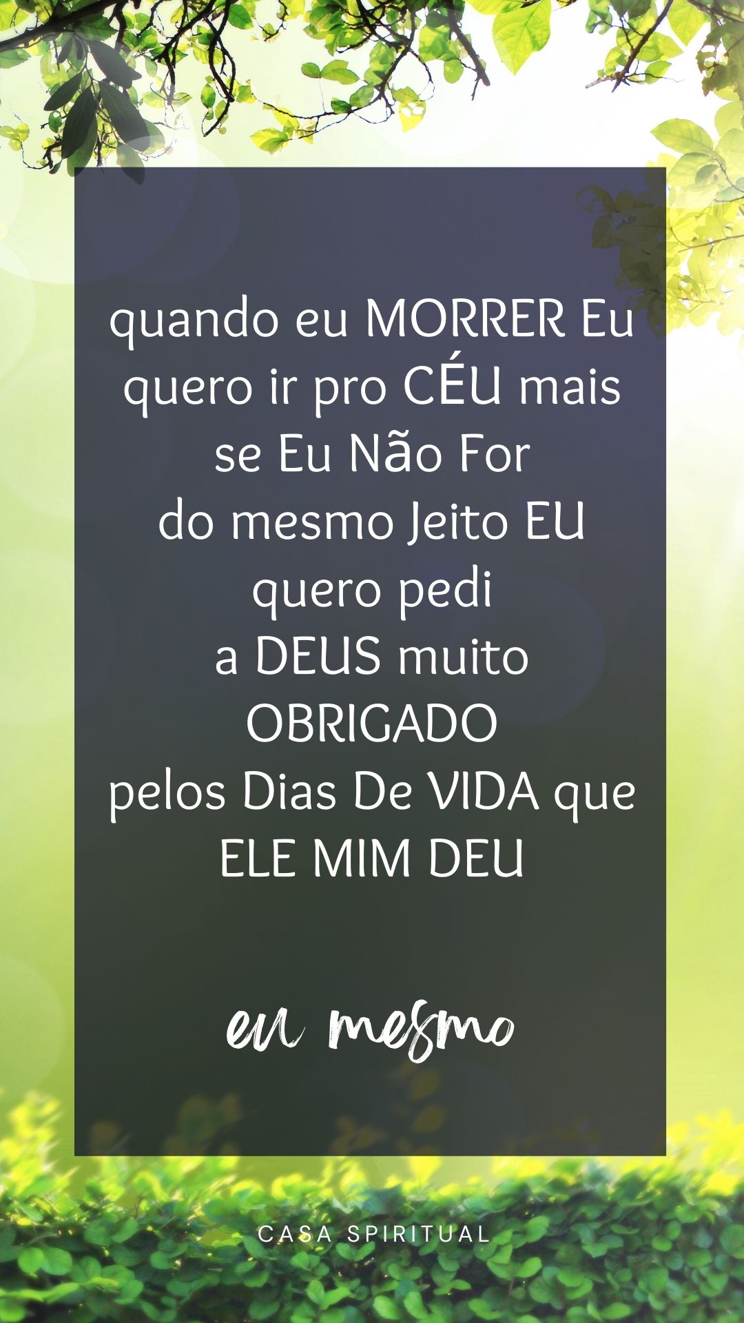 quando eu MORRER Eu quero ir pro CÉU mais se Eu Não For do mesmo Jeito EU quero pedi a DEUS muito OBRIGADO pelos Dias De VIDA que ELE MIM DEU