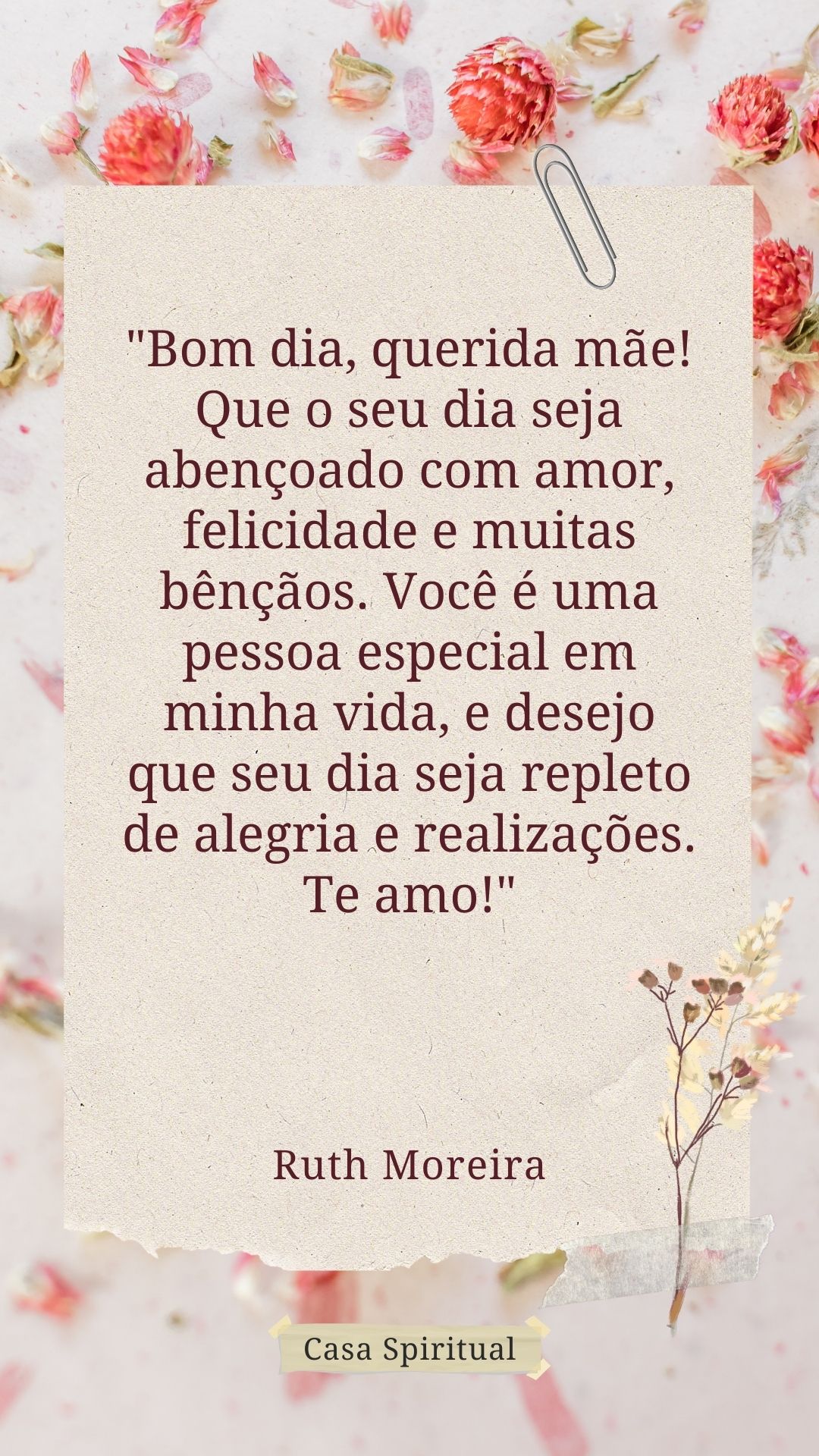 ⁠"Bom dia, querida mãe! Que o seu dia seja abençoado com amor, felicidade e muitas bênçãos. Você é uma pessoa especial em minha vida, e desejo que seu dia seja repleto de alegria e realizações. Te amo!"