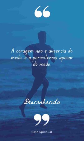 A coragem não é ausência do medo; é a persistência apesar do medo.