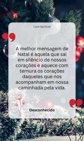 A melhor mensagem de Natal é aquela que sai em silêncio de nossos corações e aquece com ternura os corações daqueles que nos acompanham em nossa caminhada pela vida.