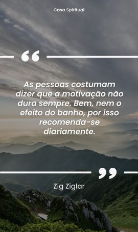 As pessoas costumam dizer que a motivação não dura sempre. Bem, nem o efeito do banho, por isso recomenda-se diariamente.