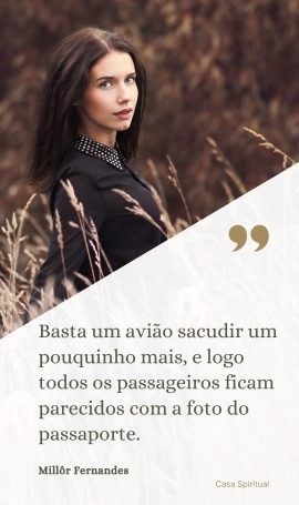 Basta um avião sacudir um pouquinho mais, e logo todos os passageiros ficam parecidos com a foto do passaporte.