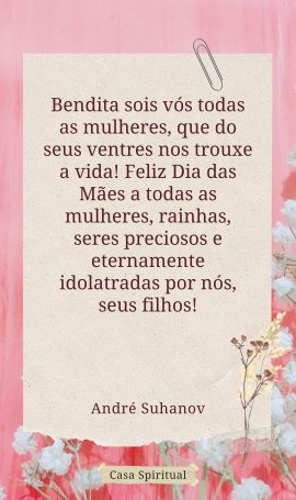 Bendita sois vós todas as mulheres, que do seus ventres nos trouxe a vida! Feliz Dia das Mães a todas as mulheres, rainhas, seres preciosos e eternamente idolatradas por nós, seus filhos!