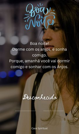 Boa noite! Dorme com os anjos, e sonha comigo. Porque, amanhã você vai dormir comigo e sonhar com os Anjos.