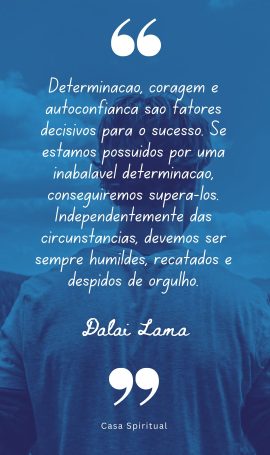 Determinação, coragem e autoconfiança são fatores decisivos para o sucesso. Se estamos possuídos por uma inabalável determinação, conseguiremos superá-los. Independentemente das circunstâncias, devemos ser sempre humildes, recatados e despidos de orgulho.