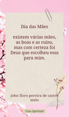 Dia das Mães existem várias mães, as boas e as ruins, mas com certeza foi Deus que escolheu essa para mim.