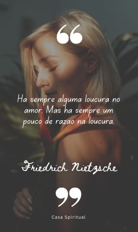 Há sempre alguma loucura no amor. Mas há sempre um pouco de razão na loucura.