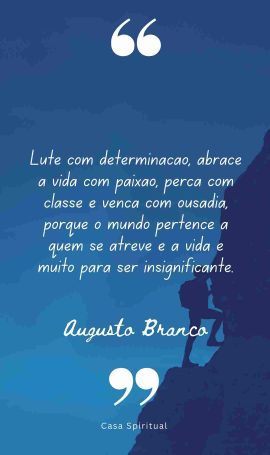 Lute com determinação, abrace a vida com paixão, perca com classe e vença com ousadia, porque o mundo pertence a quem se atreve e a vida é muito para ser insignificante.