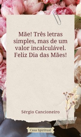 Mãe! Três letras simples, mas de um valor incalculável. Feliz Dia das Mães!