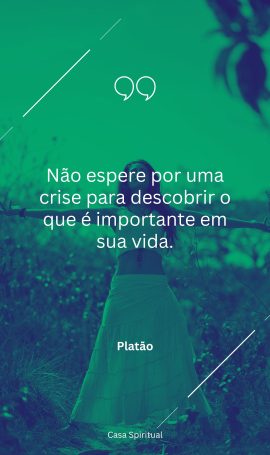 Não espere por uma crise para descobrir o que é importante em sua vida.