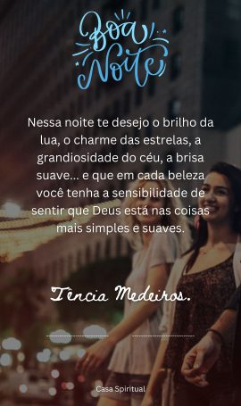 Nessa noite te desejo o brilho da lua, o charme das estrelas, a grandiosidade do céu, a brisa suave... e que em cada beleza você tenha a sensibilidade de sentir que Deus está nas coisas mais simples e suaves.