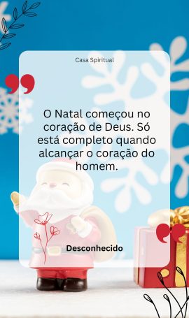 O Natal começou no coração de Deus. Só está completo quando alcançar o coração do homem.