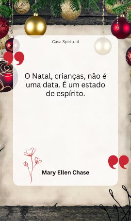 O Natal, crianças, não é uma data. É um estado de espírito.