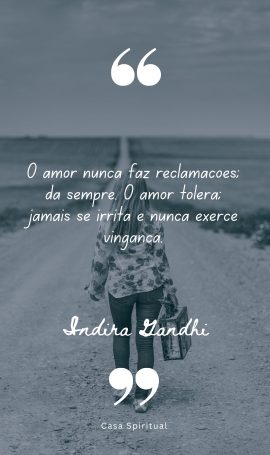 O amor nunca faz reclamações; dá sempre. O amor tolera; jamais se irrita e nunca exerce vingança.