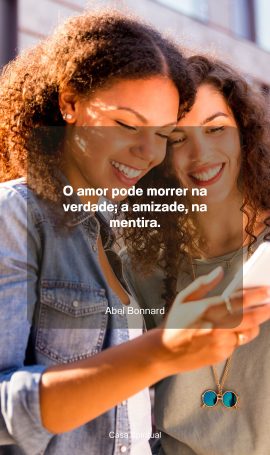 O amor pode morrer na verdade; a amizade, na mentira.