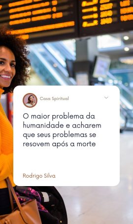 O maior problema da humanidade e acharem que seus problemas se resovem após a morte