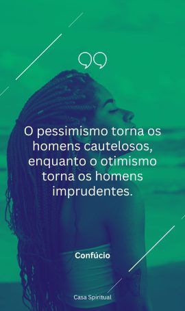 O pessimismo torna os homens cautelosos, enquanto o otimismo torna os homens imprudentes.