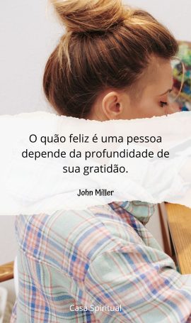 O quão feliz é uma pessoa depende da profundidade de sua gratidão.