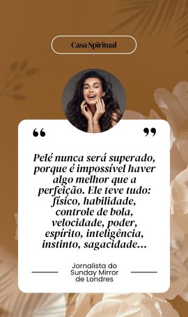 Pelé nunca será superado, porque é impossível haver algo melhor que a perfeição. Ele teve tudo: físico, habilidade, controle de bola, velocidade, poder, espírito, inteligência, instinto, sagacidade...