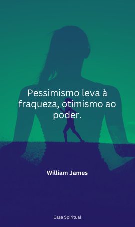 Pessimismo leva à fraqueza, otimismo ao poder.