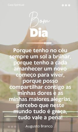 Porque tenho no céu sempre um sol a brilhar, porque tenho a cada amanhecer um novo começo para viver, porque posso compartilhar contigo as minhas dores e as minhas maiores alegrias, percebo que neste mundo tudo é graça, tudo vale a pena!