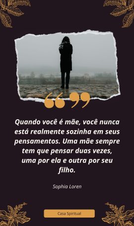 Quando você é mãe, você nunca está realmente sozinha em seus pensamentos. Uma mãe sempre tem que pensar duas vezes, uma por ela e outra por seu filho.