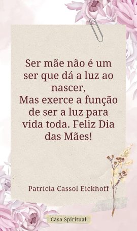 Ser mãe não é um ser que dá a luz ao nascer, Mas exerce a função de ser a luz para vida toda. Feliz Dia das Mães!