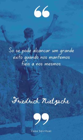 Só se pode alcançar um grande êxito quando nos mantemos fiéis a nós mesmos.