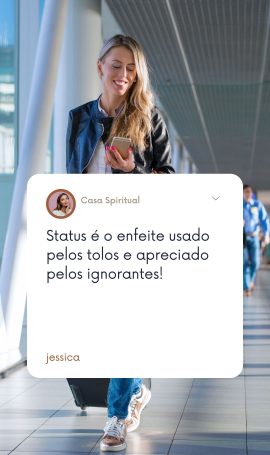 Status é o enfeite usado pelos tolos e apreciado pelos ignorantes!