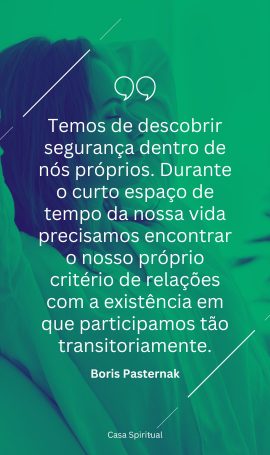 Temos de descobrir segurança dentro de nós próprios. Durante o curto espaço de tempo da nossa vida precisamos encontrar o nosso próprio critério de relações com a existência em que participamos tão transitoriamente.