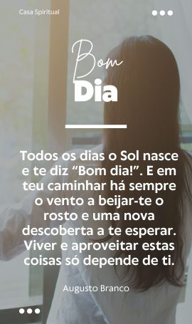 Todos os dias o Sol nasce e te diz “Bom dia!”. E em teu caminhar há sempre o vento a beijar-te o rosto e uma nova descoberta a te esperar. Viver e aproveitar estas coisas só depende de ti.