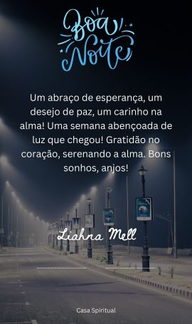 Um abraço de esperança, um desejo de paz, um carinho na alma! Uma semana abençoada de luz que chegou! Gratidão no coração, serenando a alma. Bons sonhos, anjos!