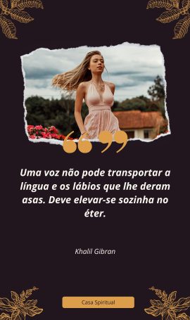 Uma voz não pode transportar a língua e os lábios que lhe deram asas. Deve elevar-se sozinha no éter.