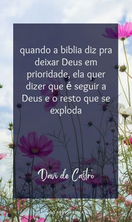 quando a biblia diz pra deixar Deus em prioridade, ela quer dizer que é seguir a Deus e o resto que se exploda